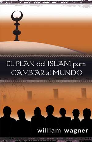 El Plan del Islam Para Cambiar al Mundo de William Wagner