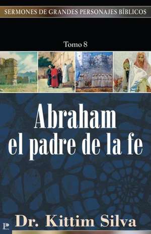 Abraham, El Padre de La Fe de Kittim Silva