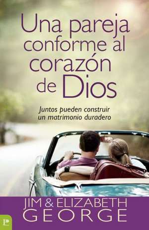 Una Pareja Conforme al Corazon de Dios: Juntos Pueden Construir un Matrimonio Duradero = A Couple After God's Own Heart de Jim George