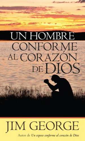 Un Hombre Conforme Al Corazon de Dios de Jim George