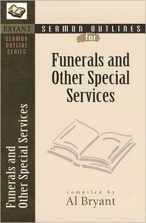 Sermon Outlines for Funerals and Other Special Services de Al Bryant