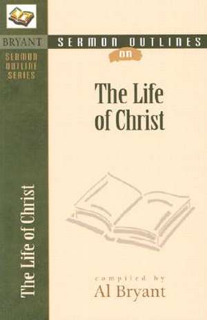 Sermon Outlines on the Life of Christ de Al Bryant