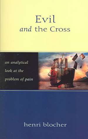 Evil and the Cross: An Analytical Look at the Problem of Pain de Henri Blocher