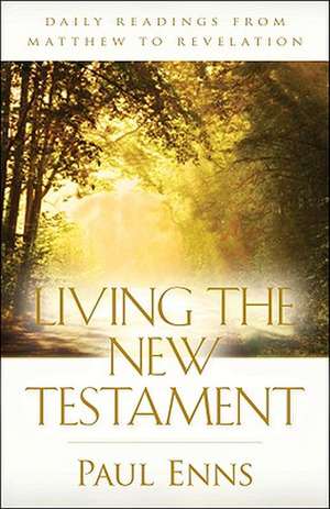 Living the New Testament – Daily Readings from Matthew to Revelation de Paul Enns