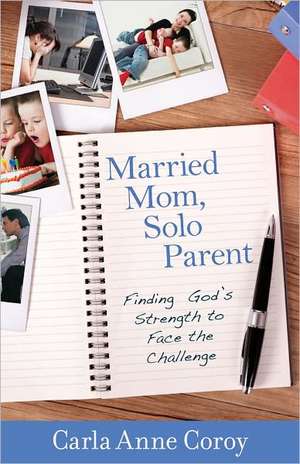 Married Mom, Solo Parent – Finding God`s Strength to Face the Challenge de Carla Anne Coroy