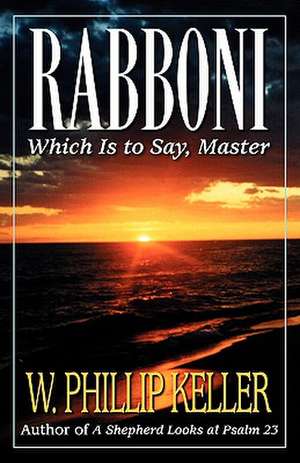 Rabboni: Which Is to Say, Master de W. Phillip Keller