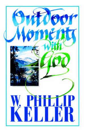 Outdoor Moments with God de W. Phillip Keller