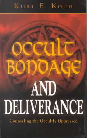 Occult Bondage and Deliverance: Counseling the Occultly Oppressed de Kurt E. Koch