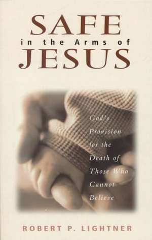 Safe in the Arms of Jesus – God`s Provision for the Death of Those Who Cannot Believe de Robert P. Lightner