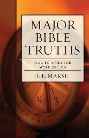 Major Bible Truths: How to Study God's Word de F. E. Marsh