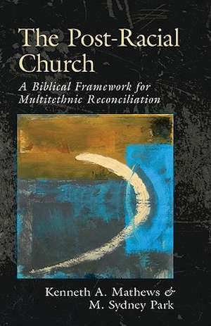 The Post-Racial Church: A Biblical Framework for Multiethnic Reconciliation de Kenneth A. Mathews