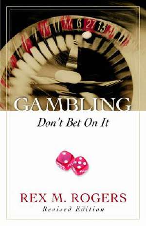 Gambling: Don`t Bet on It de Rex M. Rogers