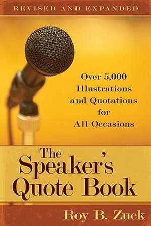 The Speaker`s Quote Book – Over 5,000 Illustrations and Quotations for All Occasions de Roy B. Zuck