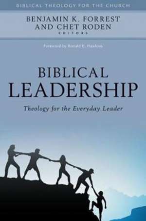 Biblical Leadership – Theology for the Everyday Leader de Benjamin Forrest