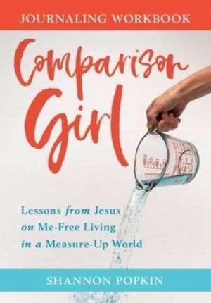 Comparison Girl – Lessons from Jesus on Me–Free Living in a Measure–Up World de Shannon Popkin