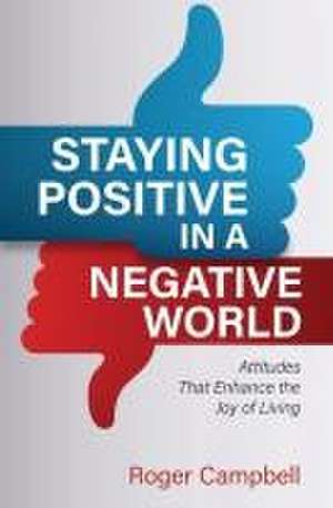 Staying Positive in a Negative World de Roger Campbell