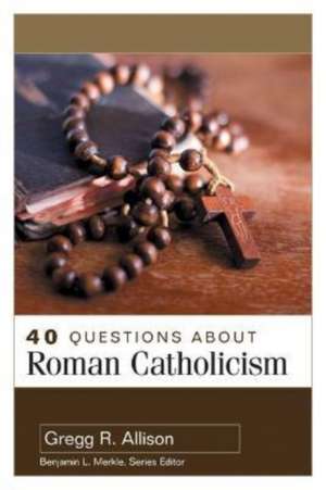 40 Questions About Roman Catholicism de Gregg Allison