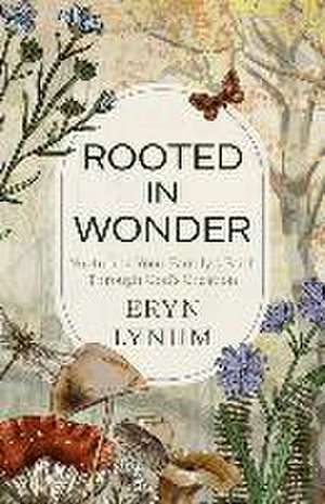 Rooted in Wonder – Nurturing Your Family`s Faith Through God`s Creation de Eryn Lynum