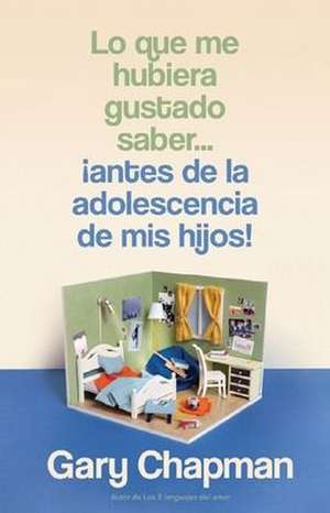 Lo Que Me Hubiera Gustado Saber... ¡Antes de la Adolescencia de MIS Hijos! (Things I Wish I'd Known Before My Child Became a Teenager) de Gary Chapman