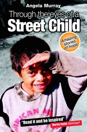 Through the Eyes of a Street Child: Amazing Stories of Hope de Angela Murray