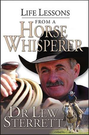 Life Lessons from a Horse Whisperer de Lew Sterrett