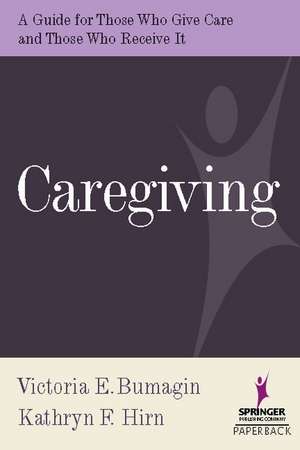 Caregiving: A Guide for Those Who Give Care and Those Who Receive It de Victoria E. Bumagin