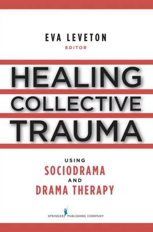 Healing Collective Trauma Using Sociodrama and Drama Therapy de Eva Leveton