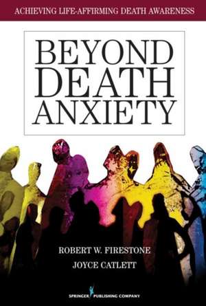 Beyond Death Anxiety: Achieving Life-Affirming Death Awareness de Robert W. Firestone