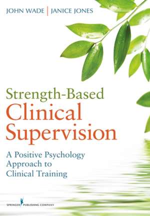 Strength-Based Clinical Supervision: A Positive Psychology Approach to Clinical Training de Wade John C