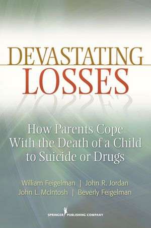 Devastating Losses: How Parents Cope with the Death of a Child to Suicide or Drugs de William Feigelman