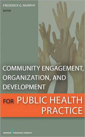 Community Engagement, Organization, and Development for Public Health Practice de Frederick G. Murphy