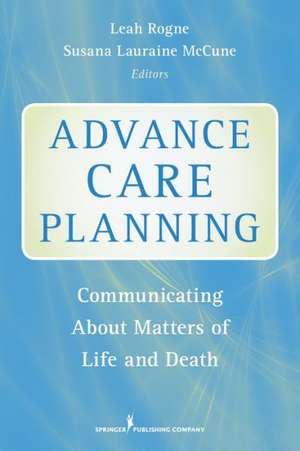 Advance Care Planning: Communicating about Matters of Life and Death de Leah Rogne