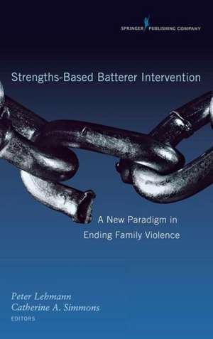 Strengths-Based Batterer Intervention: A New Paradigm in Ending Family Violence de Peter Lehmann