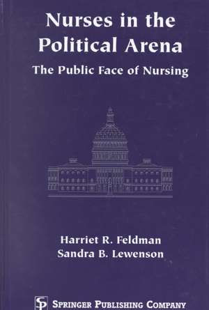 Nurses in the Political Arena: The Public Face of Nursing de Harriet R. Feldman