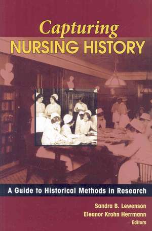 Capturing Nursing History: A Guide to Historical Methods in Research de Sandra B. Lewenson