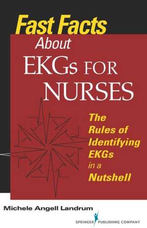 Fast Facts about EKGs for Nurses: The Rules of Identifying EKGs in a Nutshell de Michele Angell Landrum