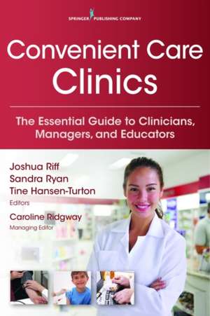 Convenient Care Clinics: The Essential Guide to Retail Clinics for Clinicians, Managers, and Educators de Joshua Riff