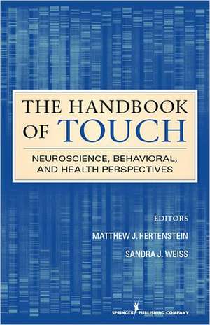 The Handbook of Touch: Neuroscience, Behavioral, and Health Perspectives de Matthew Hertenstein