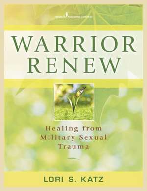 Warrior Renew: Healing from Military Sexual Trauma de Lori S. Katz