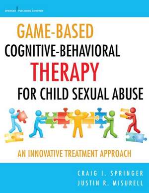 Game-Based Cognitive-Behavioral Therapy for Child Sexual Abuse: An Innovative Treatment Approach de Craig Springer