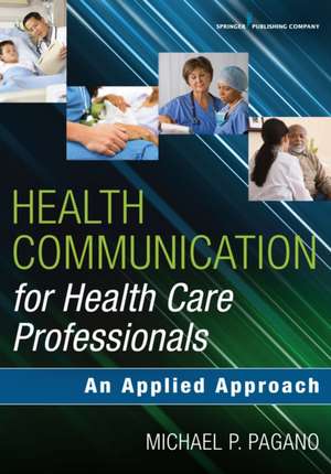 Health Communication for Health Care Professionals: An Applied Approach de Michael P. Pagano