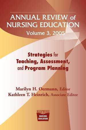 Annual Review of Nursing Education Volume 3, 2005: Strategies for Teaching, Assessment, and Program Planning de Marilyn H. Oermann