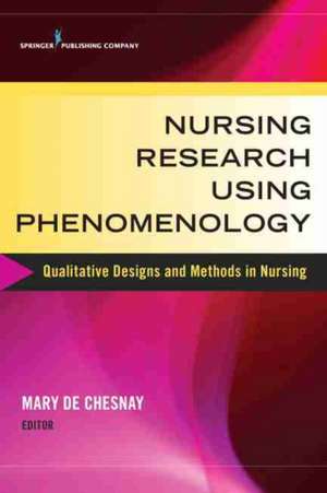 Nursing Research Using Phenomenology: Qualitative Designs and Methods in Nursing de Mary De Chesnay