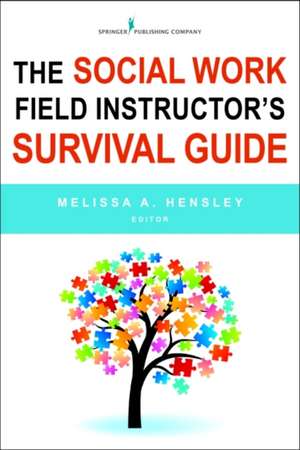 The Social Work Field Instructor's Survival Guide de Melissa A. Hensley