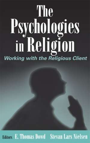 The Psychologies in Religion: Working with the Religious Client de E. Thomas Dowd