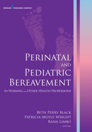 Perinatal and Pediatric Bereavement in Nursing and Other Health Professions de Beth Perry Black