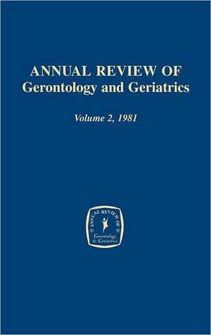 Annual Review of Gerontology and Geriatrics, Volume 2, 1981 de Eisdorfer