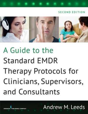 A Guide to the Standard EMDR Therapy Protocols for Clinicians, Supervisors, and Consultants de PhD Leeds, Andrew M.