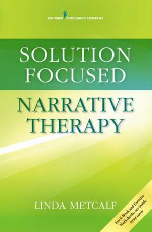 Solution-Focused Narrative Therapy de Linda Metcalf