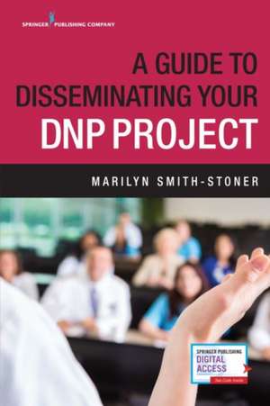 A Guide to Disseminating Your DNP Project de Marilyn MSN RN Smith-Stoner